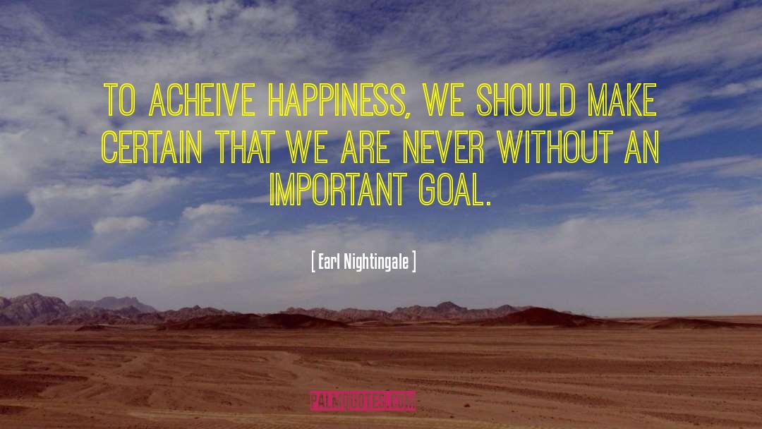 Earl Nightingale Quotes: To acheive happiness, we should