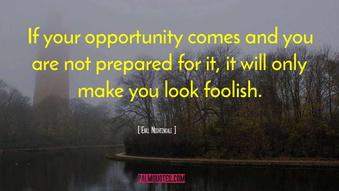 Earl Nightingale Quotes: If your opportunity comes and