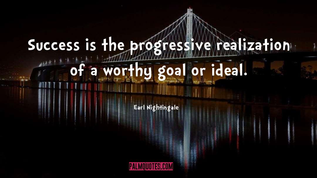 Earl Nightingale Quotes: Success is the progressive realization