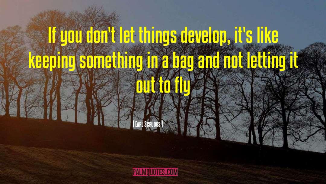 Earl Scruggs Quotes: If you don't let things