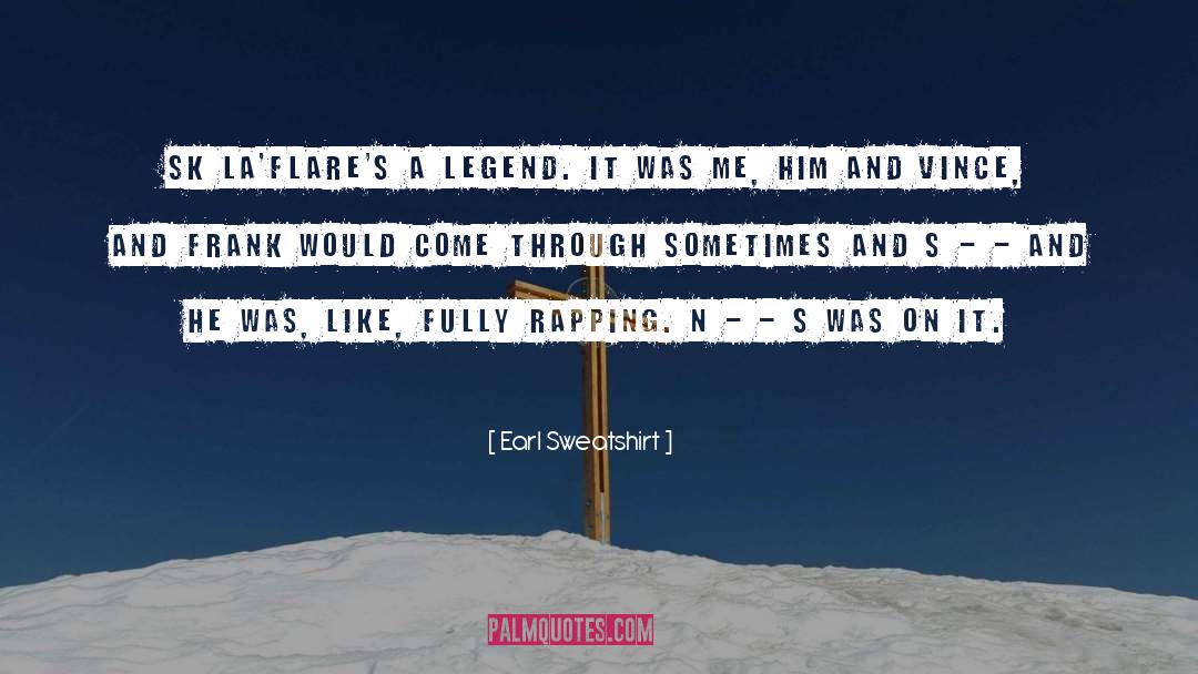 Earl Sweatshirt Quotes: SK La'Flare's a legend. It