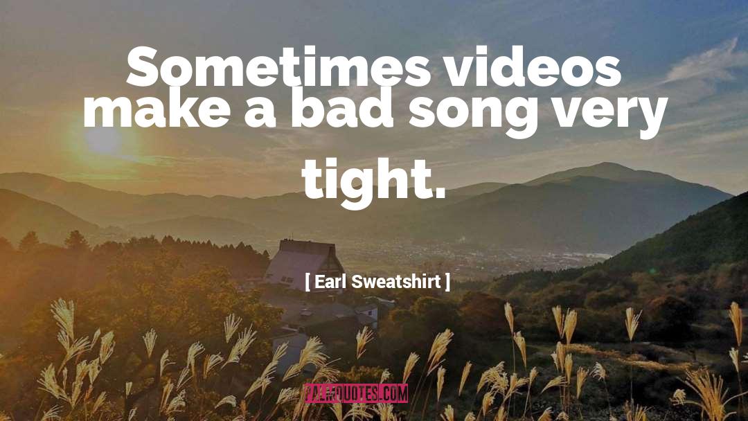 Earl Sweatshirt Quotes: Sometimes videos make a bad