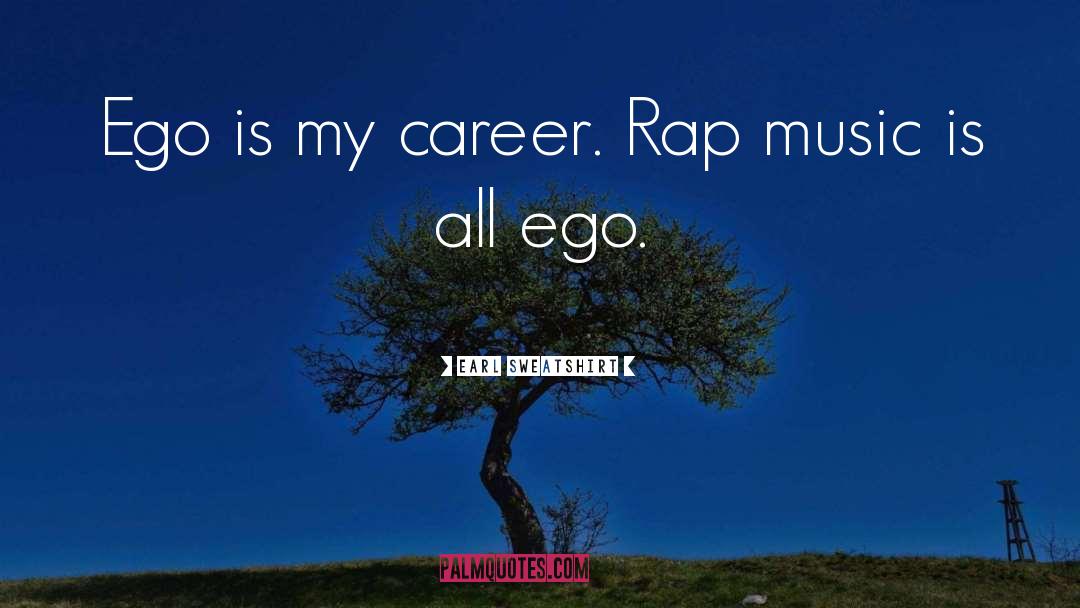 Earl Sweatshirt Quotes: Ego is my career. Rap