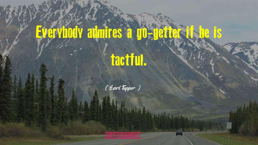 Earl Tupper Quotes: Everybody admires a go-getter if