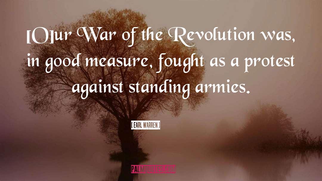 Earl Warren Quotes: [O]ur War of the Revolution