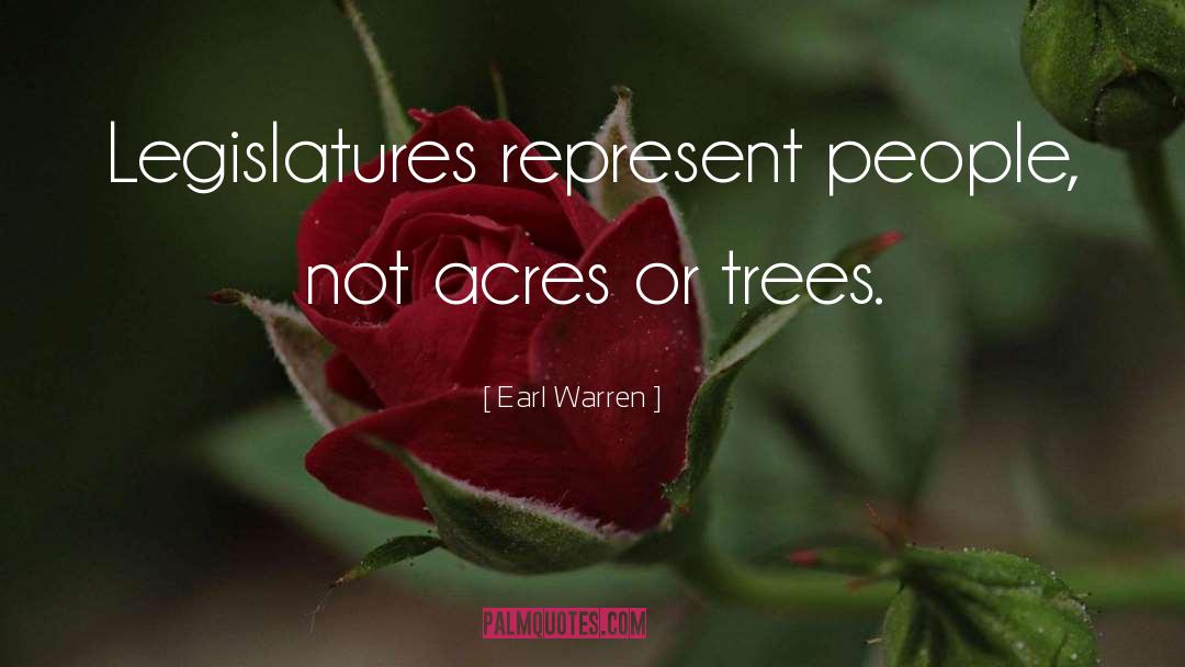 Earl Warren Quotes: Legislatures represent people, not acres