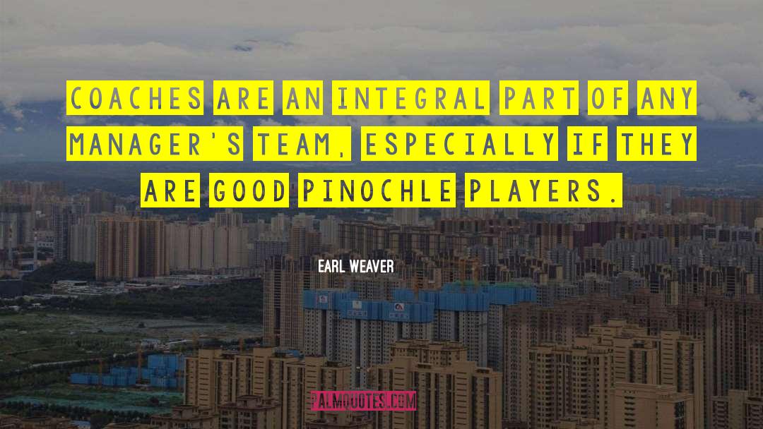Earl Weaver Quotes: Coaches are an integral part