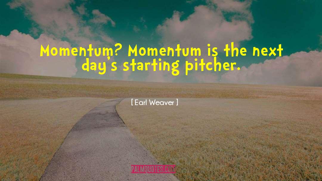 Earl Weaver Quotes: Momentum? Momentum is the next