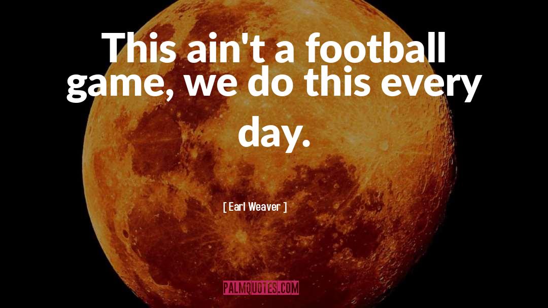 Earl Weaver Quotes: This ain't a football game,