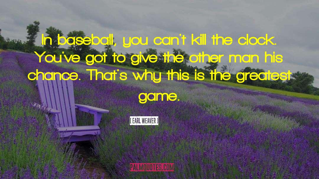 Earl Weaver Quotes: In baseball, you can't kill