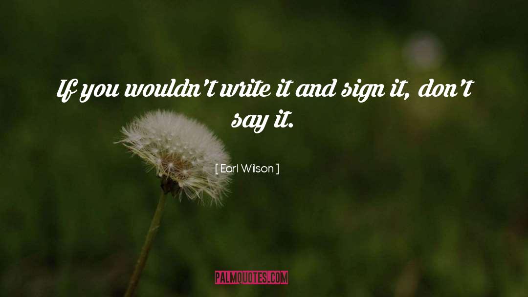 Earl Wilson Quotes: If you wouldn't write it