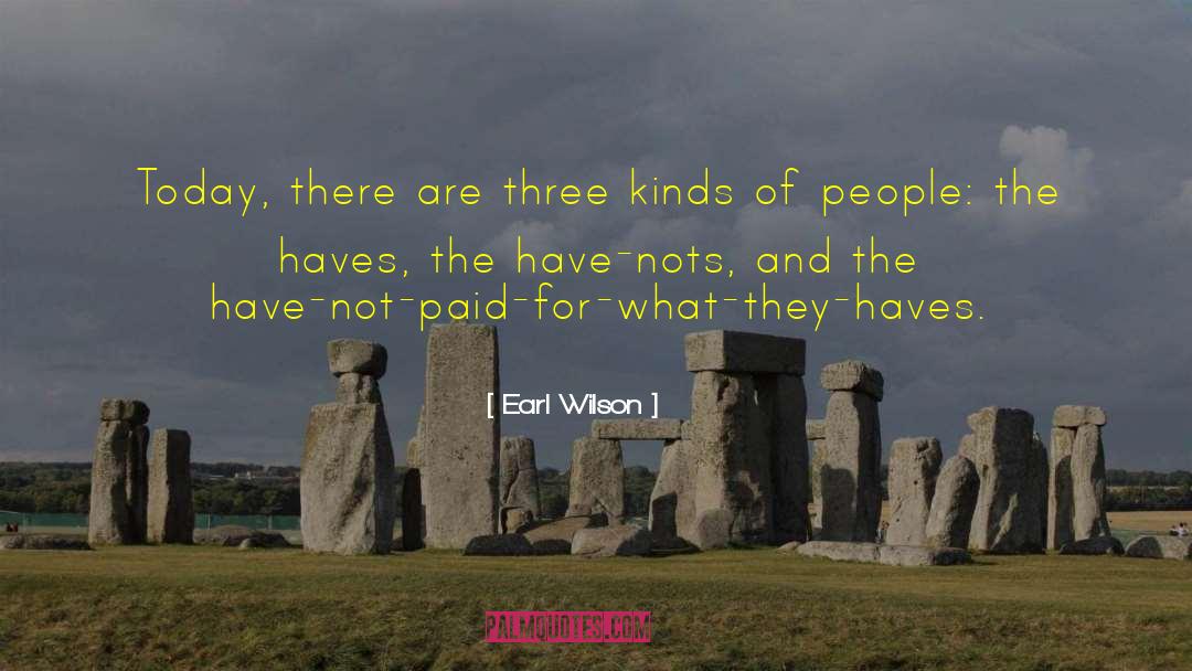 Earl Wilson Quotes: Today, there are three kinds