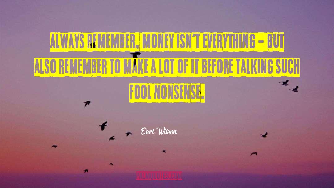 Earl Wilson Quotes: Always remember, money isn't everything