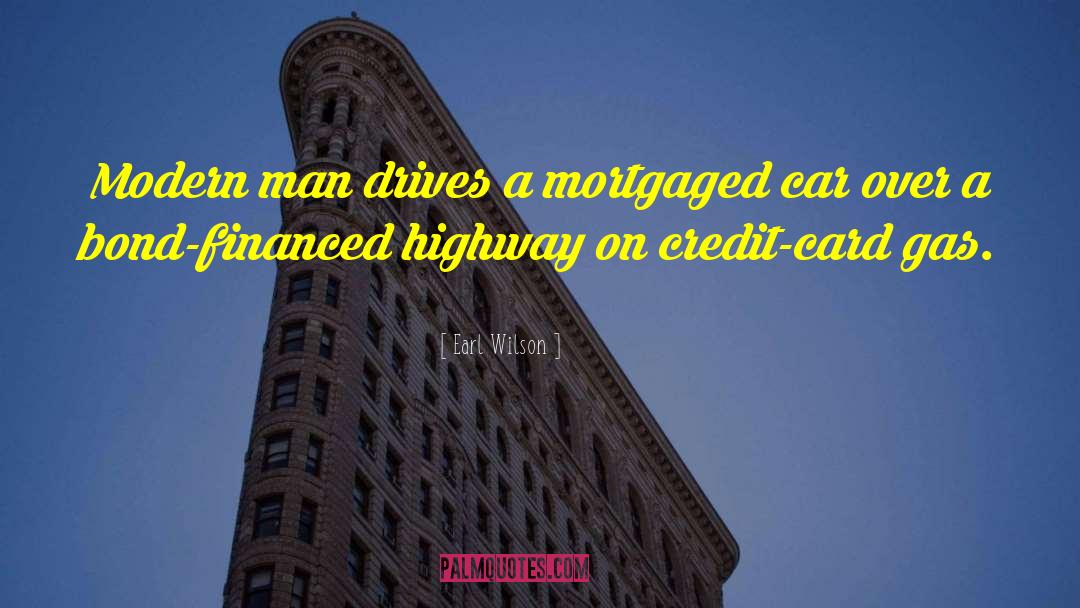 Earl Wilson Quotes: Modern man drives a mortgaged