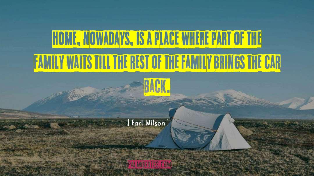Earl Wilson Quotes: Home, nowadays, is a place