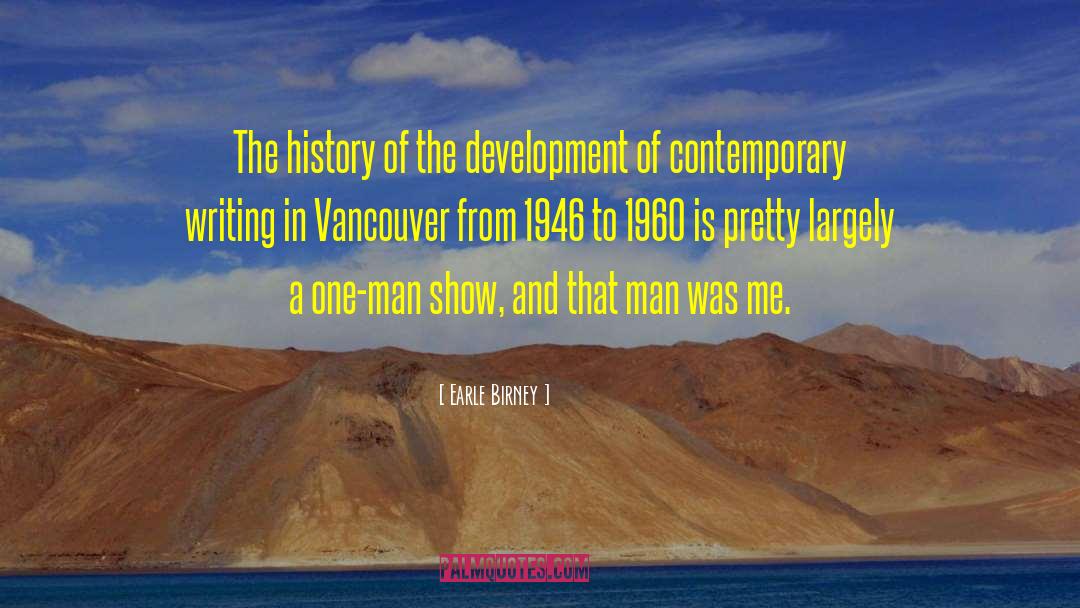 Earle Birney Quotes: The history of the development