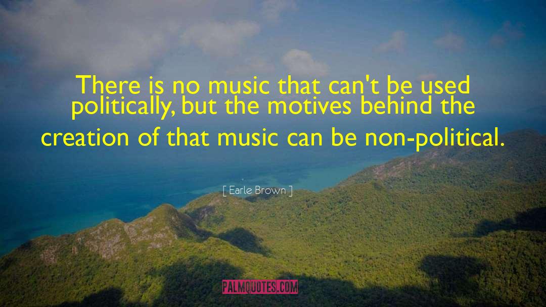 Earle Brown Quotes: There is no music that