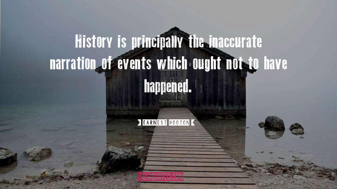 Earnest Hooton Quotes: History is principally the inaccurate