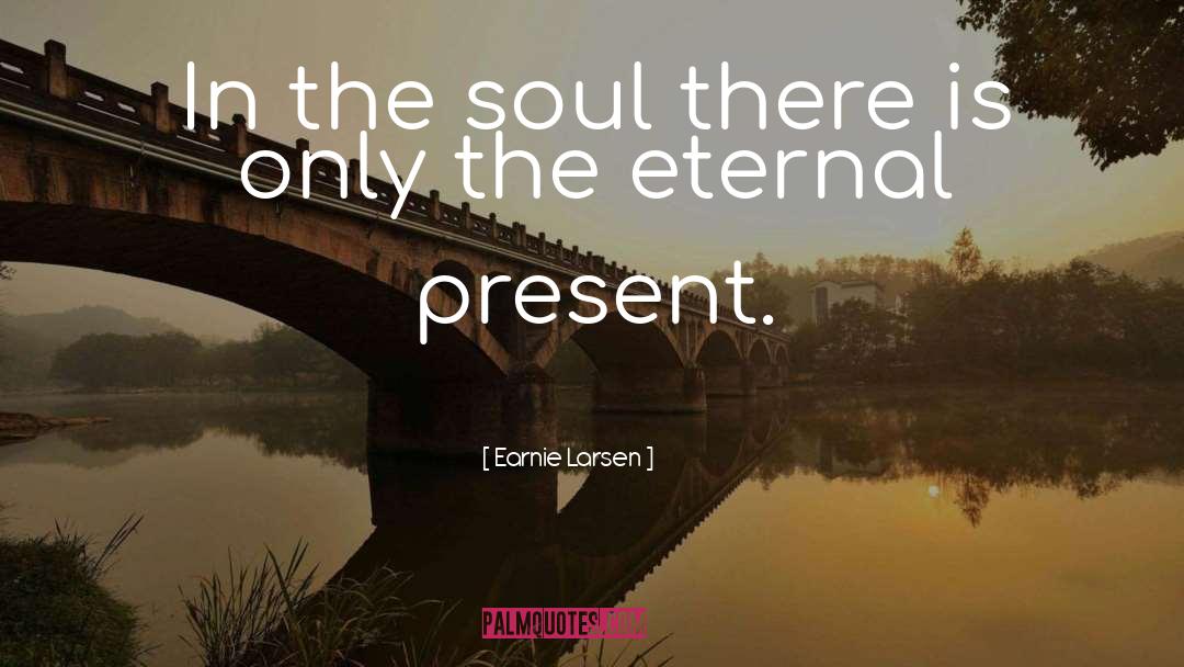 Earnie Larsen Quotes: In the soul there is