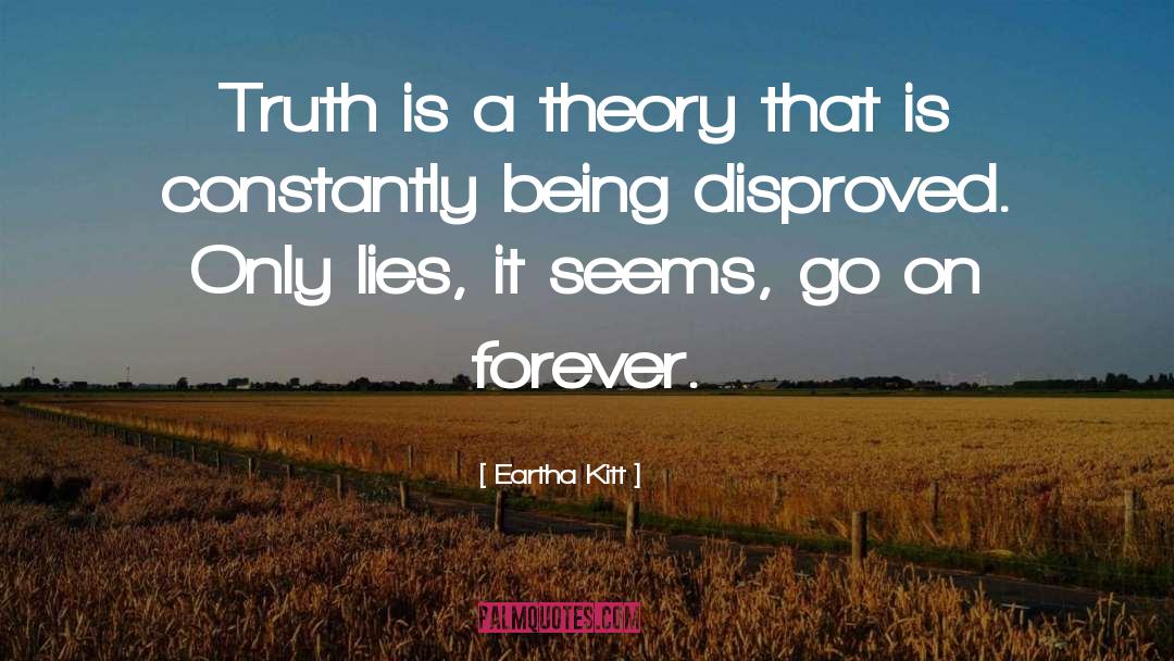 Eartha Kitt Quotes: Truth is a theory that