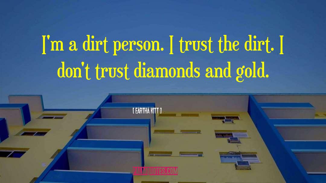 Eartha Kitt Quotes: I'm a dirt person. I