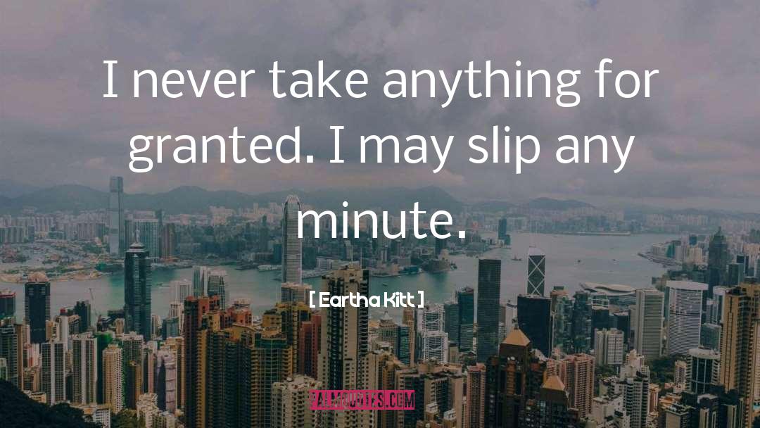 Eartha Kitt Quotes: I never take anything for