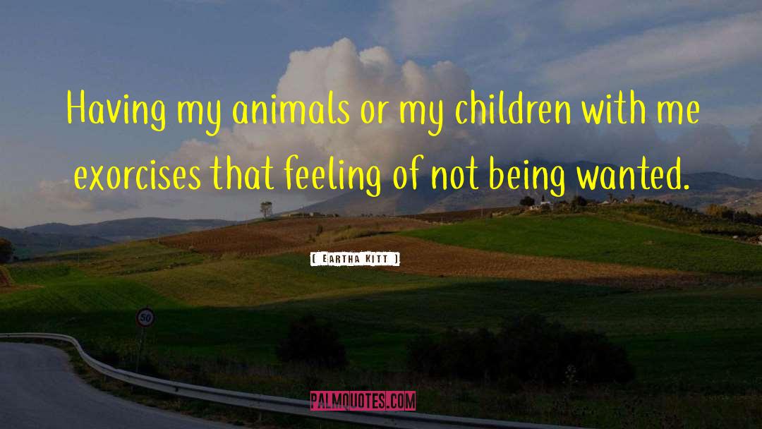 Eartha Kitt Quotes: Having my animals or my