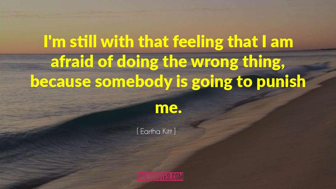 Eartha Kitt Quotes: I'm still with that feeling