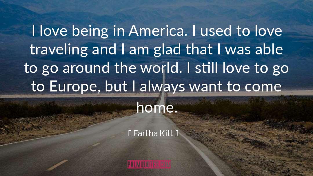 Eartha Kitt Quotes: I love being in America.