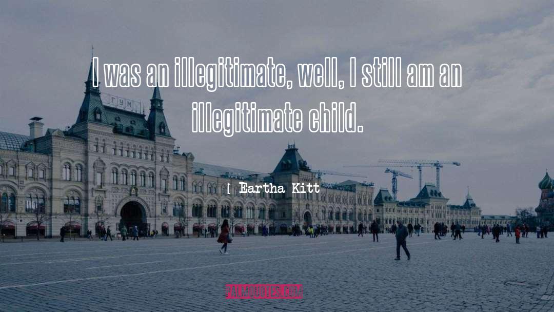 Eartha Kitt Quotes: I was an illegitimate, well,