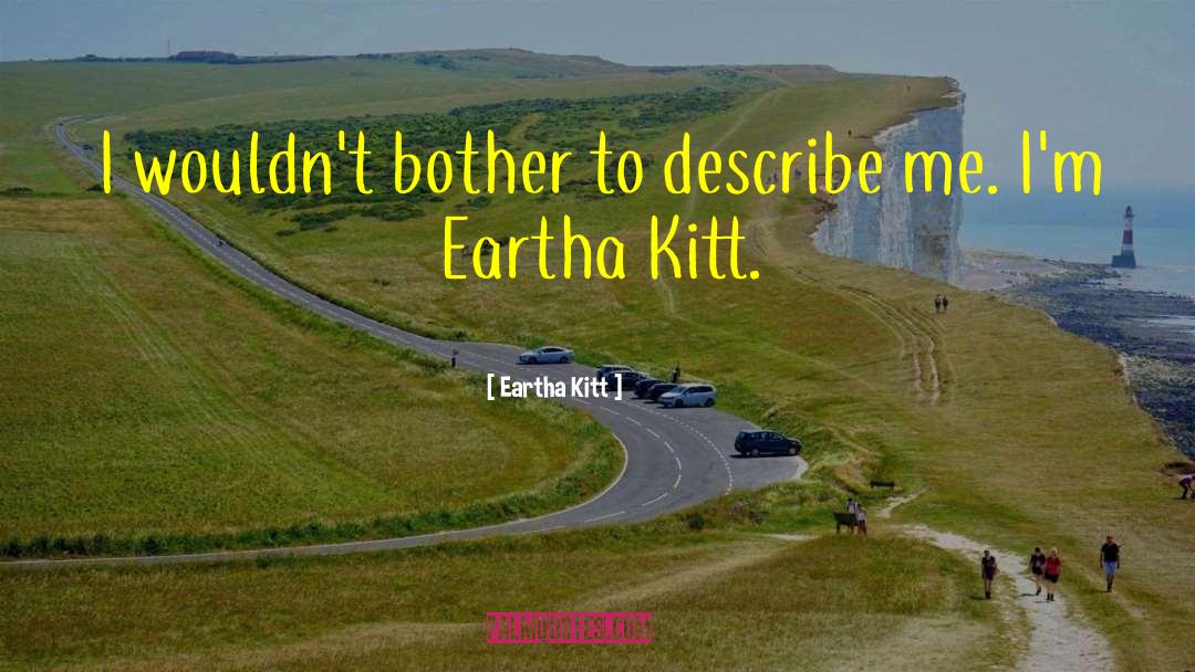 Eartha Kitt Quotes: I wouldn't bother to describe