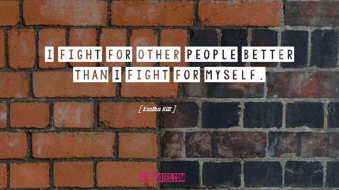 Eartha Kitt Quotes: I fight for other people