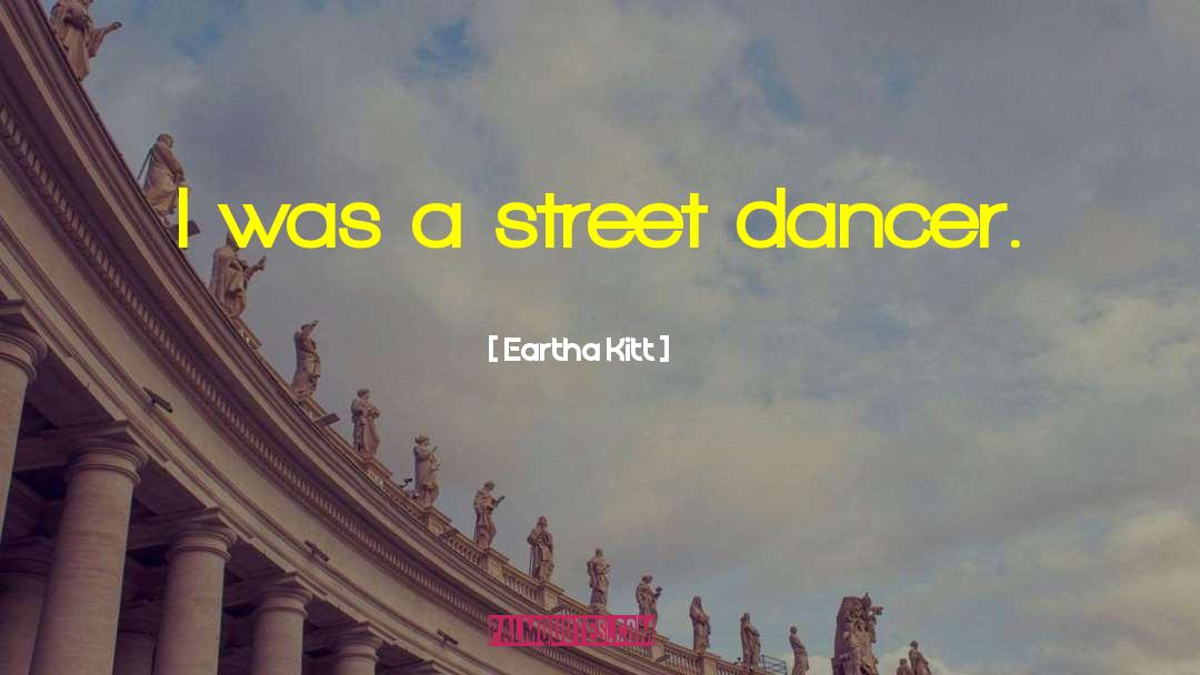 Eartha Kitt Quotes: I was a street dancer.