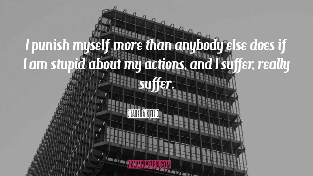Eartha Kitt Quotes: I punish myself more than
