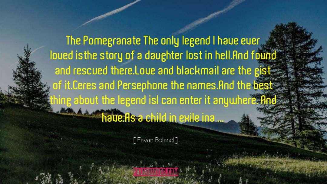 Eavan Boland Quotes: The Pomegranate <br /><br />The