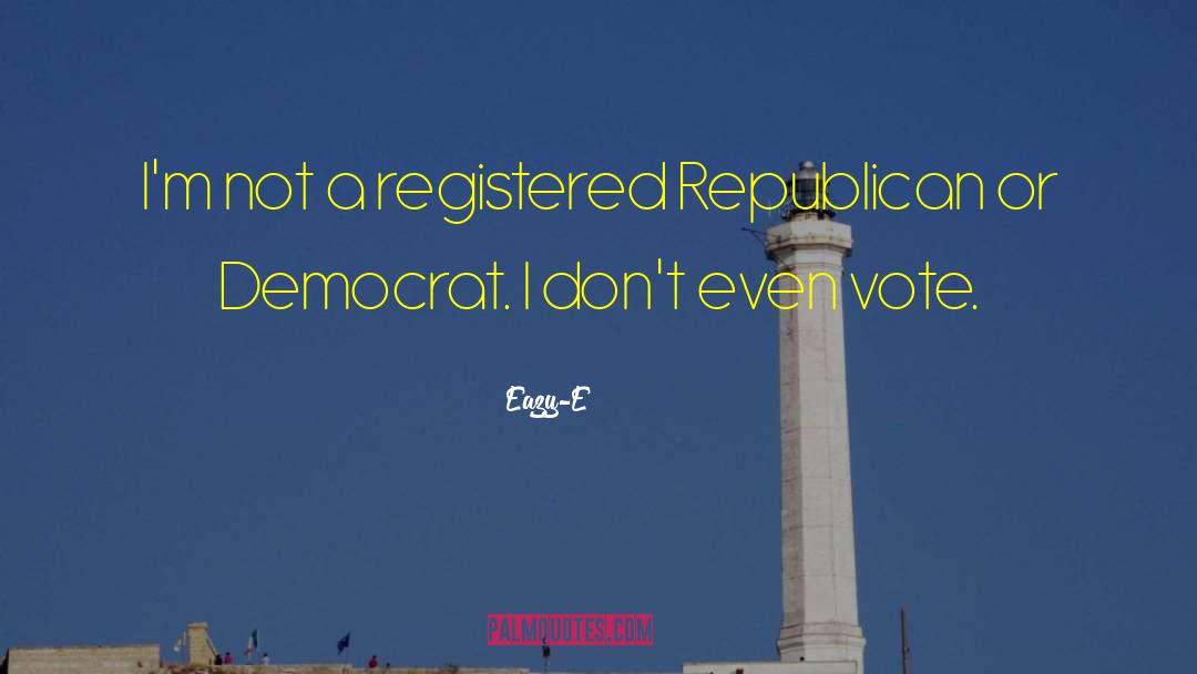 Eazy-E Quotes: I'm not a registered Republican