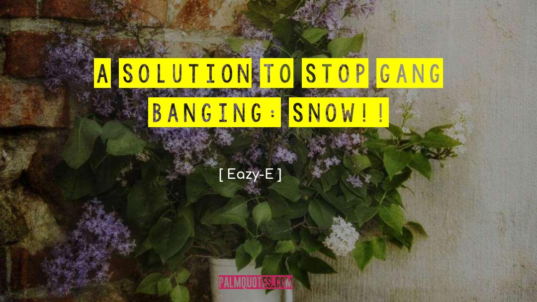 Eazy-E Quotes: A solution to stop gang