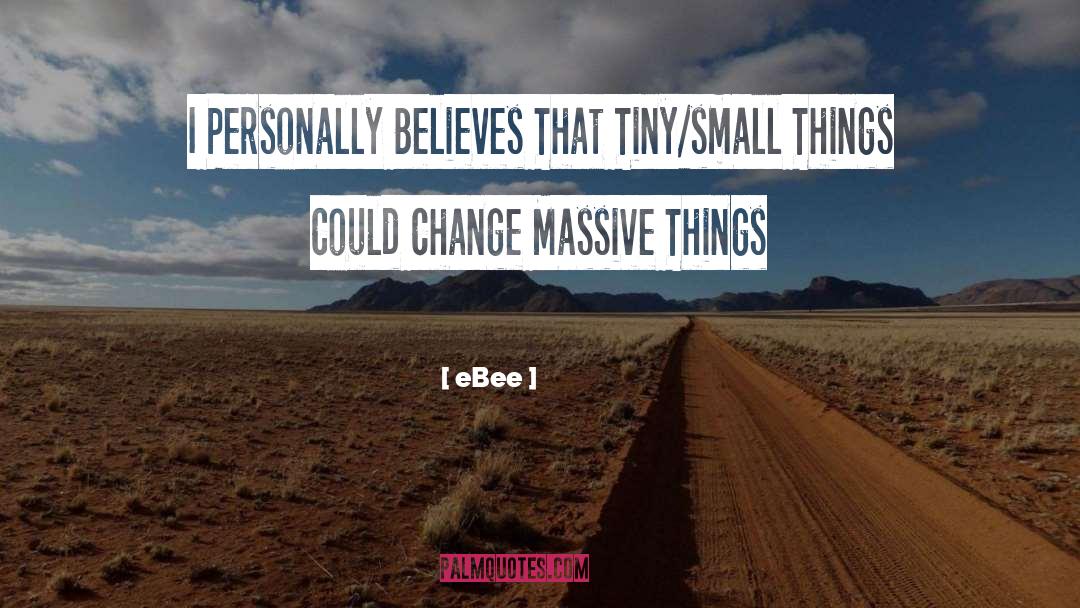 EBee Quotes: I Personally Believes That Tiny/small