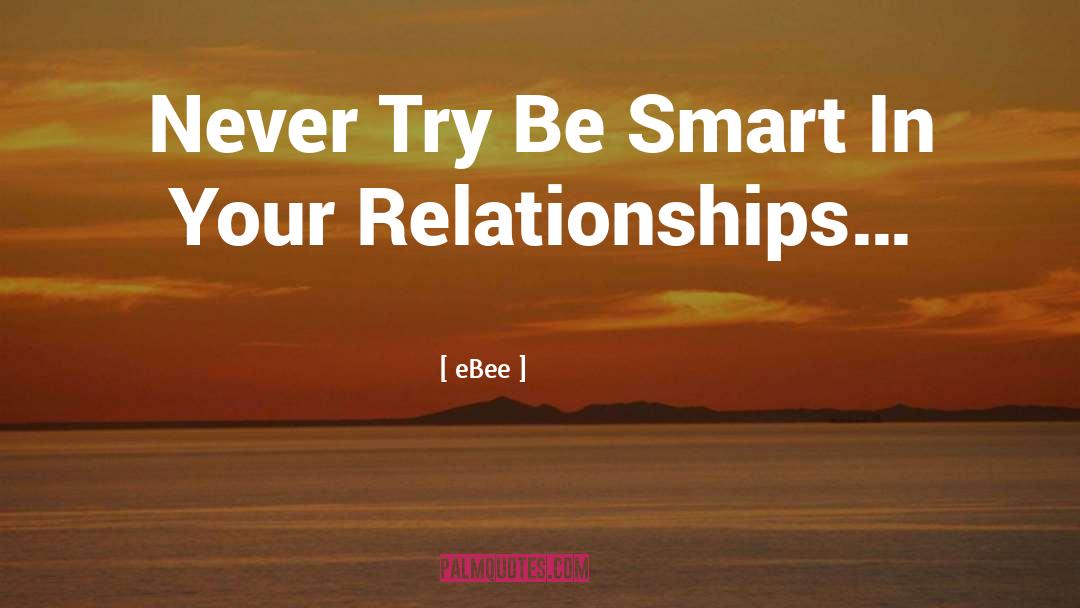 EBee Quotes: Never Try Be Smart In