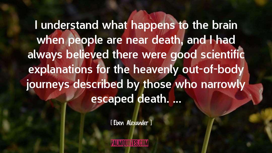 Eben Alexander Quotes: I understand what happens to