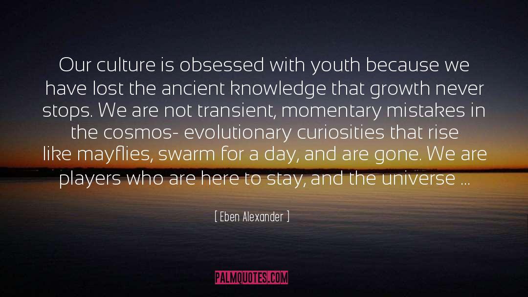 Eben Alexander Quotes: Our culture is obsessed with