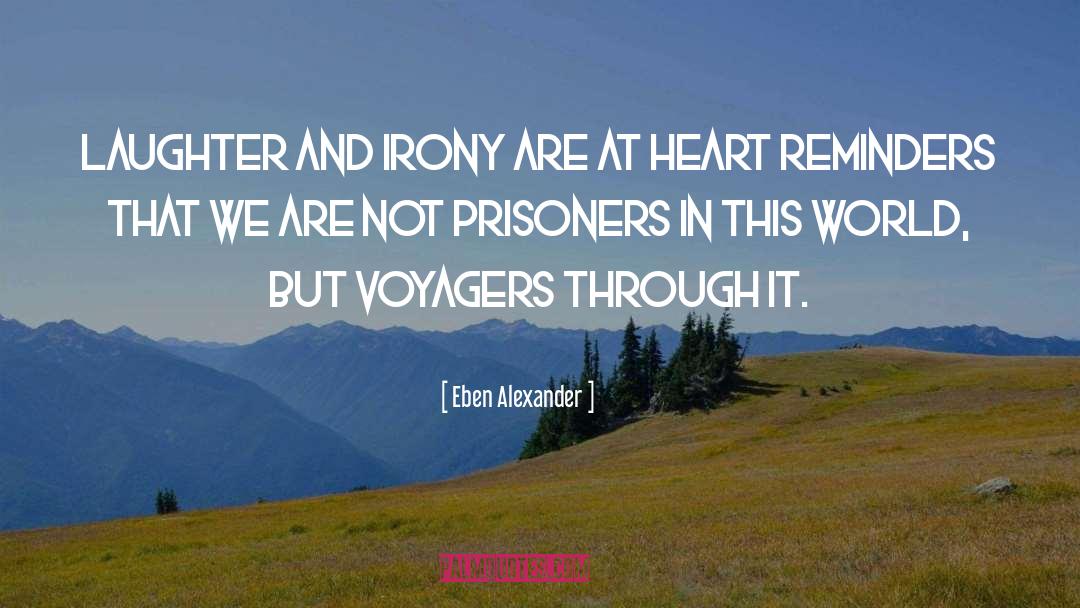 Eben Alexander Quotes: Laughter and irony are at