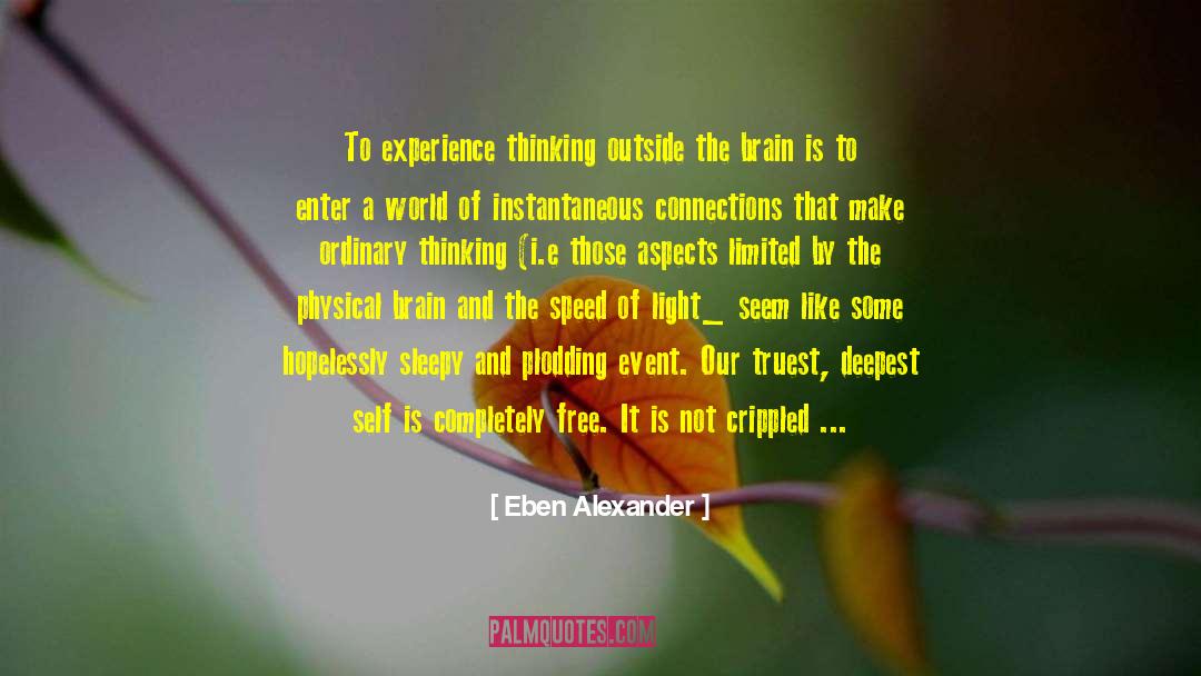 Eben Alexander Quotes: To experience thinking outside the