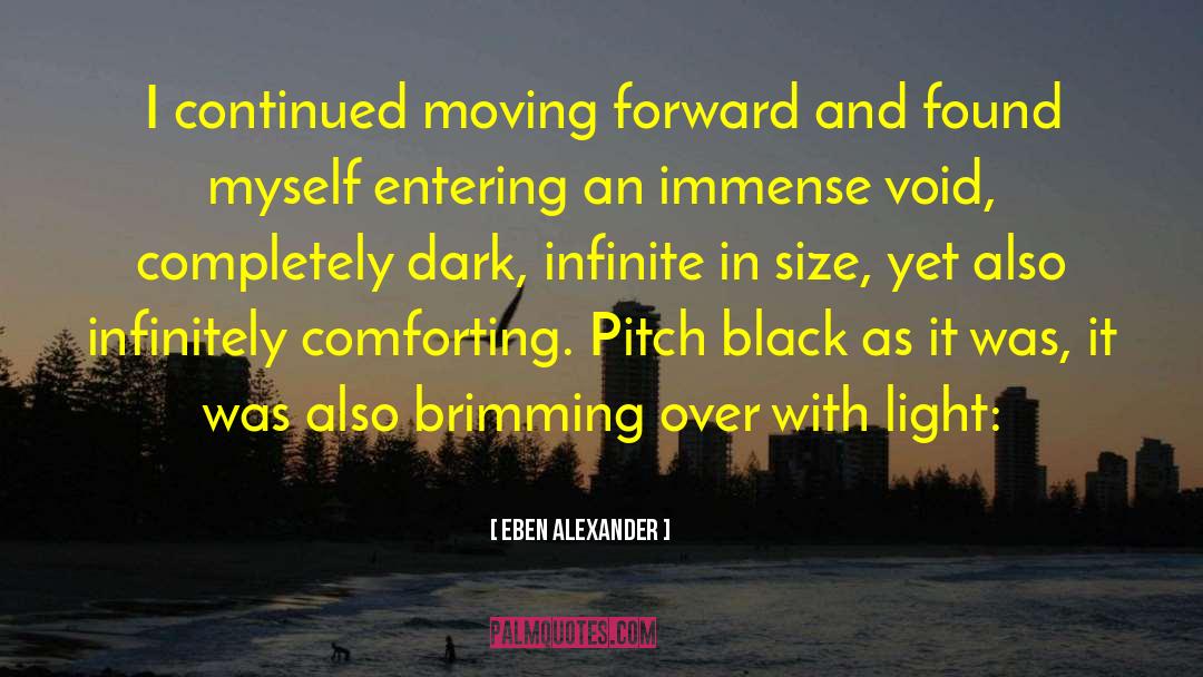 Eben Alexander Quotes: I continued moving forward and