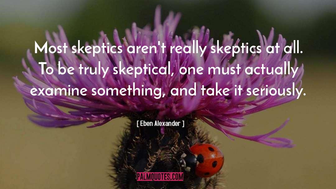 Eben Alexander Quotes: Most skeptics aren't really skeptics