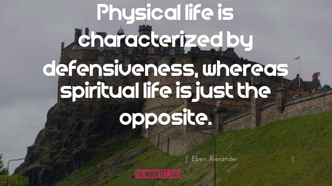 Eben Alexander Quotes: Physical life is characterized by