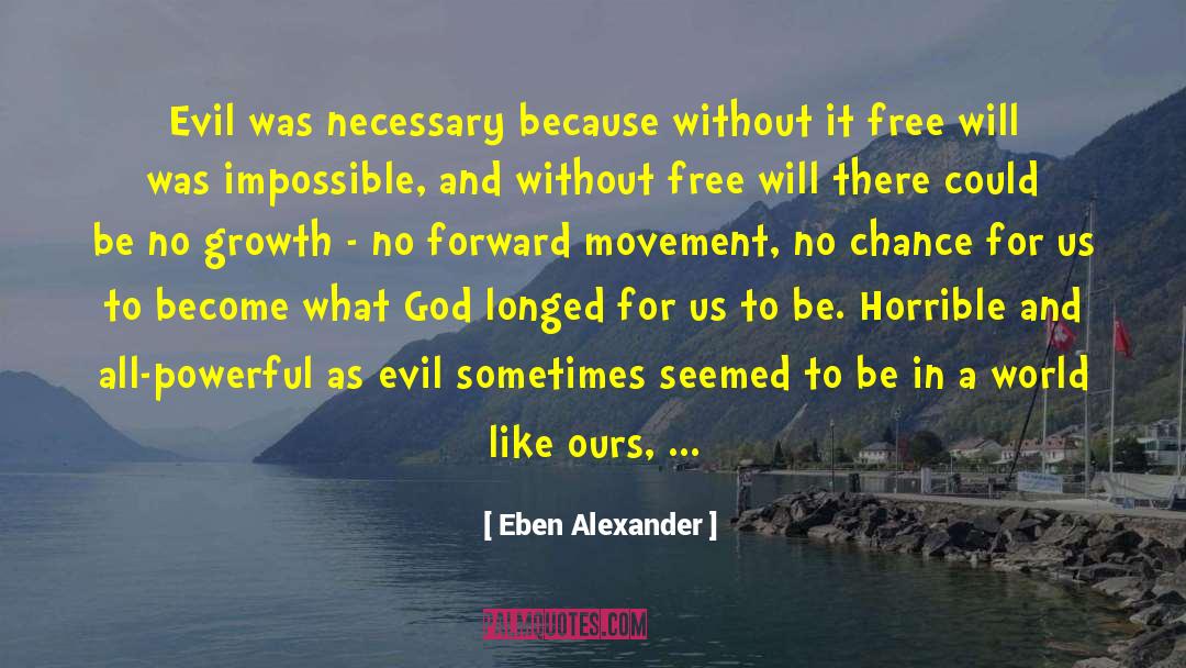 Eben Alexander Quotes: Evil was necessary because without