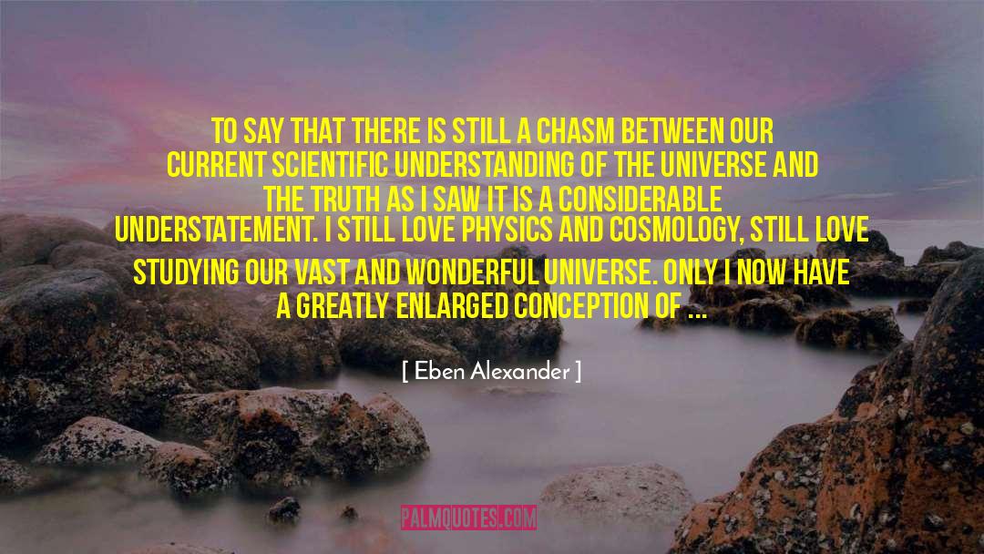 Eben Alexander Quotes: To say that there is