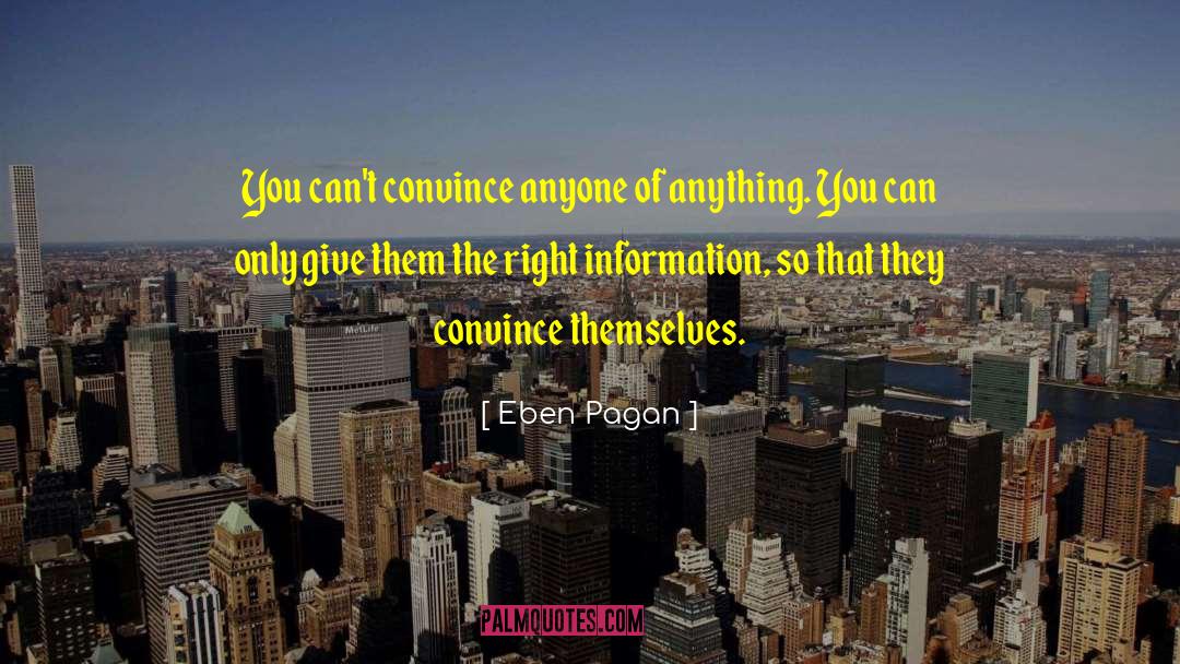 Eben Pagan Quotes: You can't convince anyone of