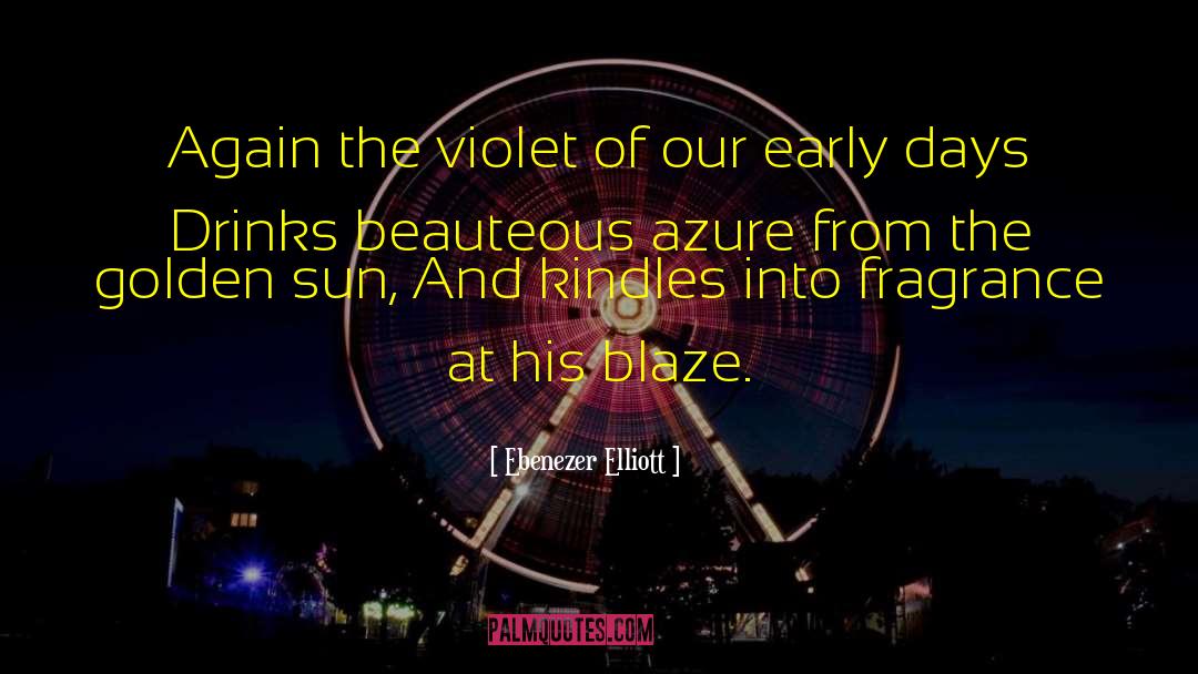 Ebenezer Elliott Quotes: Again the violet of our